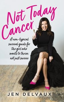 portada Not Today Cancer: A Non-Typical Survival Guide for the Girl who Wants to Thrive, not Just Survive 