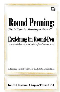 portada Round Penning: First Steps to Starting a Horse / Erziehung im Round-Pen: Erste Schritte, um Ihr Pferd zu starten; A Bilingual Paralle (en Inglés)