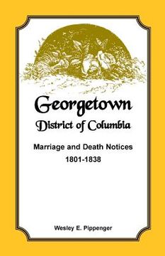 portada Georgetown, District of Columbia, Marriage and Death Notices, 1801-1838 (en Inglés)