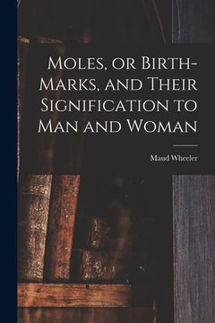 portada Moles, or Birth-marks, and Their Signification to Man and Woman (en Inglés)