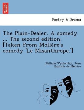 portada the plain-dealer. a comedy ... the second edition. [taken from molie re's comedy 'le misanthrope.']