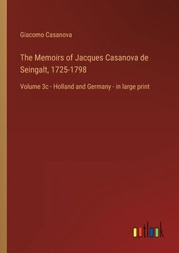portada The Memoirs of Jacques Casanova de Seingalt, 1725-1798: Volume 3c - Holland and Germany - in large print