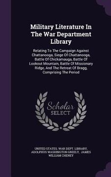 portada Military Literature In The War Department Library: Relating To The Campaign Against Chattanooga, Siege Of Chattanooga, Battle Of Chickamauga, Battle O (en Inglés)