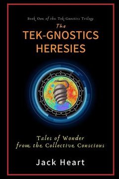 portada The Tek-Gnostics Heresies: Tales of Wonder from the Collective Conscious (in English)