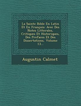 portada La Sainte Bible En Latin Et En François: Avec Des Notes Litterales, Critiques Et Historiques, Des Prefaces Et Des Dissertations, Volume 13...