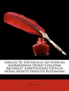 portada Libellus de Spectaculis: Ad Codicem Agobardinum Denuo Collatum Recensuit, Adnotationes Criticas Nouas Additit Ernestus Klussmann (in Latin)