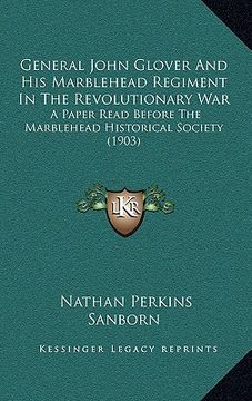 portada general john glover and his marblehead regiment in the revolutionary war: a paper read before the marblehead historical society (1903) (in English)