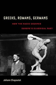 portada Greeks, Romans, Germans: How the Nazis Usurped Europe's Classical Past (Joan Palevsky Imprint in Classical Literature)