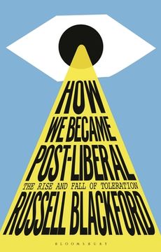 portada How We Became Post-Liberal: The Rise and Fall of Toleration (en Inglés)
