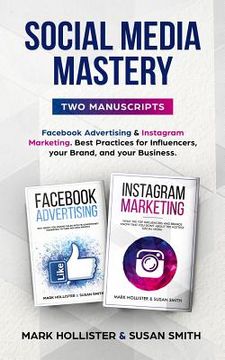 portada Social Media Mastery: Two Manuscripts - Facebook Advertising & Instagram Marketing. Best Practices for Influencers, Your Brand, and Your Bus