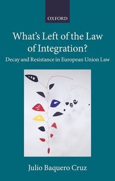 portada What'S Left of the law of Integration? Decay and Resistance in European Union law (Collected Courses of the Academy of European Law) 