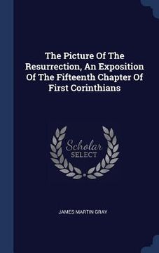 portada The Picture Of The Resurrection, An Exposition Of The Fifteenth Chapter Of First Corinthians