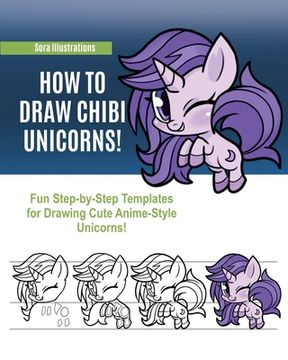 portada How to Draw Chibi Unicorns: Fun Step-by-Step Templates for Drawing Cute Anime-Style Unicorns! (en Inglés)