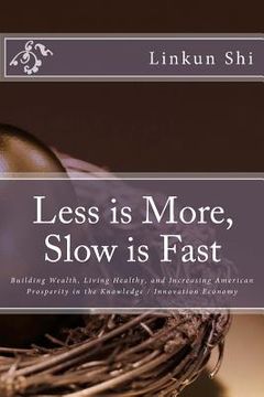 portada Less is More, Slow is Fast: Building Wealth, Living Healthy, and Increasing American Prosperity in the Knowledge / Innovation Economy (en Inglés)