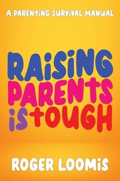 portada Raising Parents Is Tough: A Parenting Survival Manual (en Inglés)