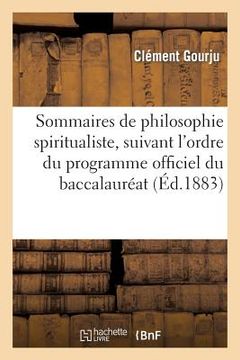 portada Sommaires de Philosophie Spiritualiste, Suivant l'Ordre Du Programme Officiel Du Baccalauréat: Ès Lettres (en Francés)
