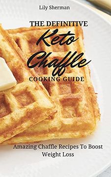 portada The Definitive Keto Chaffle Cooking Guide: Amazing Chaffle Recipes to Boost Weight Loss 