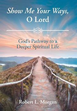 portada Show Me Your Ways, O Lord: God's Pathway to a Deeper Spiritual Life (in English)