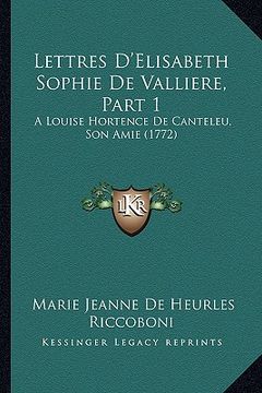 portada lettres d'elisabeth sophie de valliere, part 1: a louise hortence de canteleu, son amie (1772) (en Inglés)