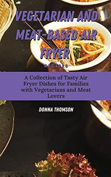 portada Vegetarian and Meat-Based air Fryer Recipes: A Collection of Tasty air Fryer Dishes for Families With Vegetarians and Meat Lovers (in English)