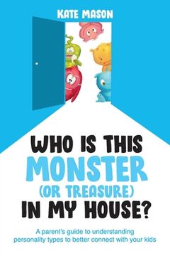 portada Who Is This Monster (or Treasure) in My House?: A Parent's Guide to Understanding Personality Types to Better Connect with Your Kids (in English)