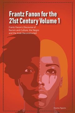 portada Frantz Fanon for the 21st Century Volume 1 Frantz Fanon's Discourse of Racism and Culture, the Negro and the Arab Deconstructed (in English)