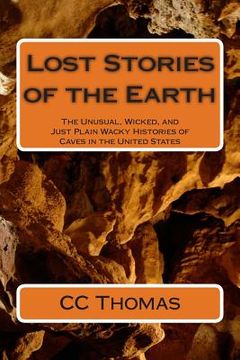 portada Lost Stories of the Earth: The Unusual, Wicked, and Just Plain Wacky Histories of Caves in the United States (en Inglés)