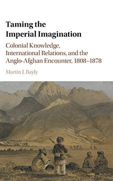 portada Taming the Imperial Imagination: Colonial Knowledge, International Relations, and the Anglo-Afghan Encounter, 1808–1878 (en Inglés)