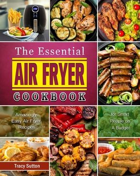 portada The Essential Air Fryer Cookbook: Amazingly Easy Air Fryer Recipes for Smart People on A Budget (en Inglés)