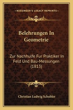 portada Belehrungen In Geometrie: Zur Nachhulfe Fur Praktiker In Feld Und Bau-Messungen (1813) (en Alemán)