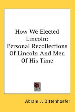 portada how we elected lincoln: personal recollections of lincoln and men of his time (en Inglés)