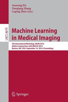 portada Machine Learning in Medical Imaging: 5th International Workshop, MLMI 2014, Held in Conjunction with Miccai 2014, Boston, Ma, Usa, September 14, 2014, (en Inglés)