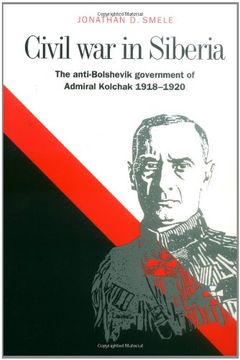 portada Civil war in Siberia: The Anti-Bolshevik Government of Admiral Kolchak, 1918 1920 (in English)