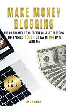 portada Make Money Blogging: 2 Manuals - The #1 Advanced Collection to Start Blogging for Earning $500+ For Day in 100 Days with Ads (Online Market (en Inglés)
