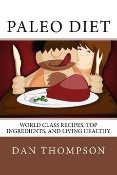 portada Paleo Diet: World Class Recipes, Top Ingredients, And Living Healthy: World Class Recipes, Top Ingredients, And Living Healthy (en Inglés)