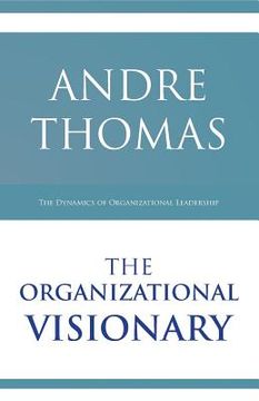 portada The Organizational Visionary: The Dynamics of Organizational Leadership (en Inglés)