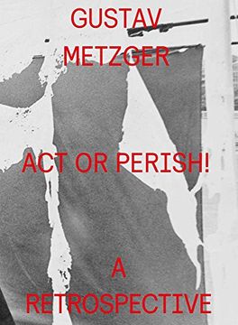 portada Gustav Metzger: Act or Perish! A Retrospective 