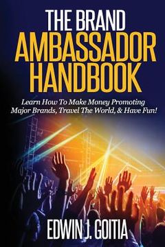 portada The Brand Ambassador Handbook: Learn How To Make Money Promoting Major Brands, Travel The World, & Have Fun! (in English)