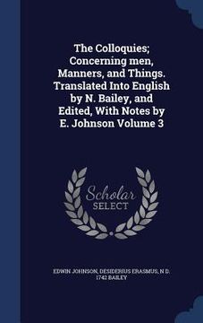 portada The Colloquies; Concerning men, Manners, and Things. Translated Into English by N. Bailey, and Edited, With Notes by E. Johnson Volume 3 (en Inglés)