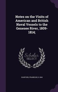 portada Notes on the Visits of American and British Naval Vessels to the Genesee River, 1809-1814; (en Inglés)