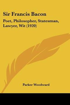 portada sir francis bacon: poet, philosopher, statesman, lawyer, wit (1920) (en Inglés)