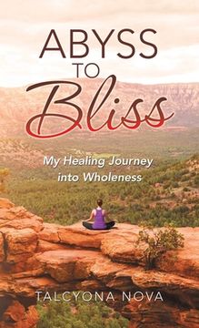 portada Abyss to Bliss: My Healing Journey Into Wholeness (en Inglés)