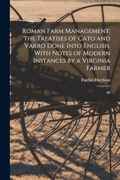 portada Roman Farm Management; The Treatises of Cato and Varro Done Into English, With Notes of Modern Instances by a Virginia Farmer: 02 (en Inglés)