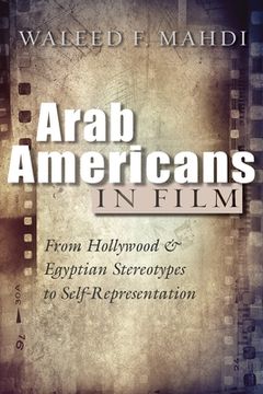 portada Arab Americans in Film: From Hollywood and Egyptian Stereotypes to Self-Representation (Critical Arab American Studies) (en Inglés)