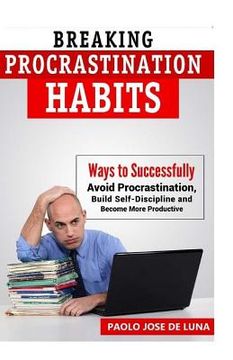 portada Breaking Procrastination Habits: Ways to Successfully Avoid Procrastination, Build Self-Discipline and Become More Productive (en Inglés)