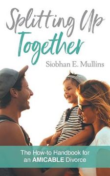 portada Splitting Up Together: The How-To Handbook for an AMICABLE Divorce (en Inglés)