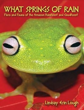 portada What Springs of Rain: Flora and Fauna of the Amazon Rainforest and Cloudforest (en Inglés)