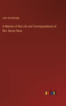 portada A Memoir of the Life and Correspondence of Rev. Baron Stow 