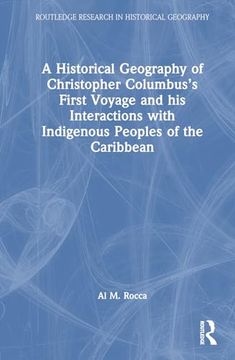 portada A Historical Geography of Christopher Columbus’S First Voyage and his Interactions With Indigenous Peoples of the Caribbean (Routledge Research in Historical Geography) (en Inglés)