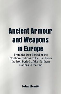 portada Ancient Armour and Weapons in Europe: From the Iron Period of the Northern Nations to the End From the Iron Period of the Northern Nations to the End (en Inglés)